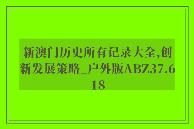 新澳门历史所有记录大全,创新发展策略_户外版ABZ37.618