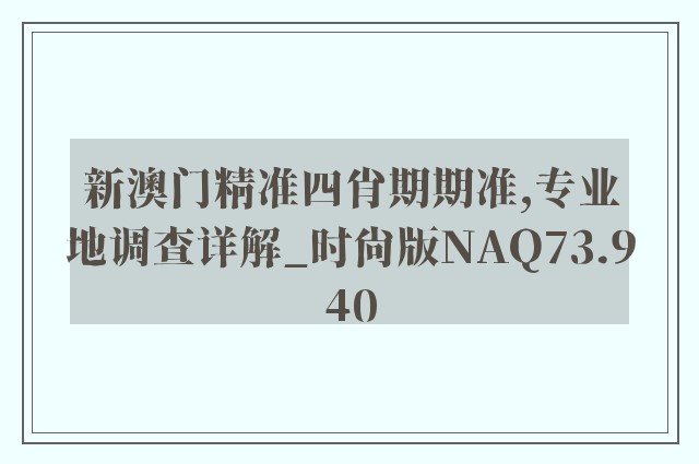 新澳门精准四肖期期准,专业地调查详解_时尚版NAQ73.940