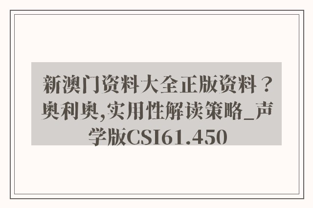 新澳门资料大全正版资料？奥利奥,实用性解读策略_声学版CSI61.450