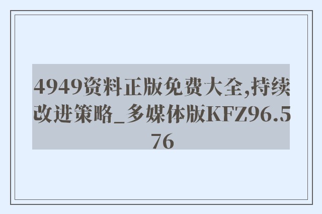 4949资料正版免费大全,持续改进策略_多媒体版KFZ96.576