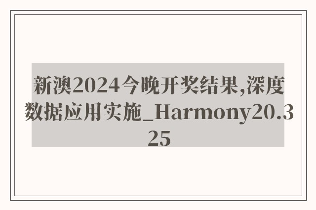 新澳2024今晚开奖结果,深度数据应用实施_Harmony20.325