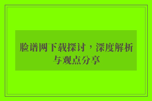 脸谱网下载探讨，深度解析与观点分享