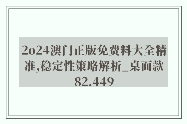 2o24澳门正版免费料大全精准,稳定性策略解析_桌面款82.449