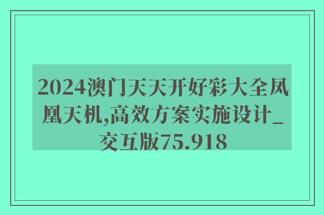 2024澳门天天开好彩大全凤凰天机,高效方案实施设计_交互版75.918